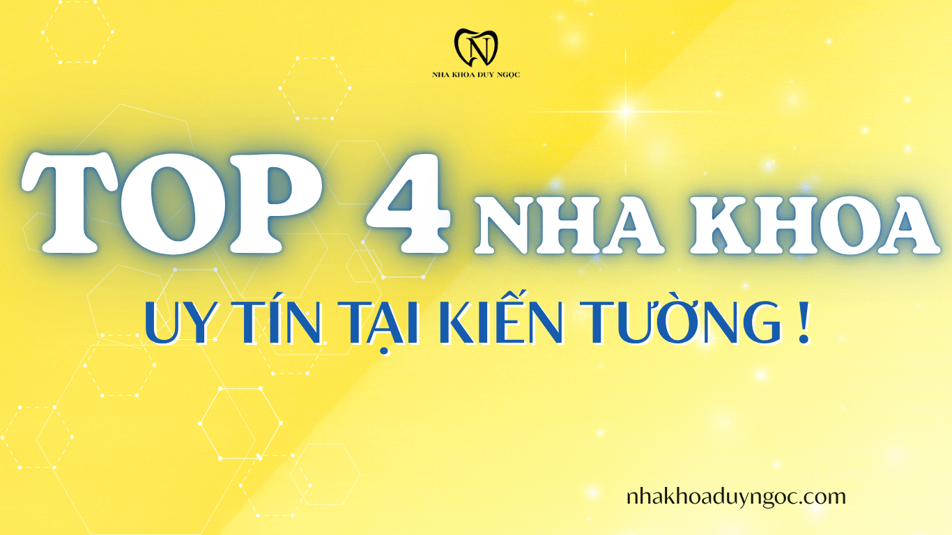 TOP 4 NHA KHOA UY TÍN TẠI KIẾN TƯỜNG