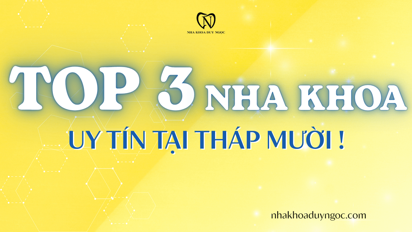 TOP 3 NHA KHOA UY TÍN TẠI THÁP MƯỜI